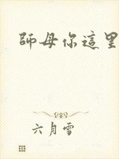 师母你这里好大