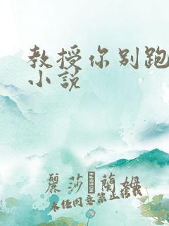 教授你别跑话本小说