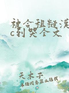 被合租糙汉室友c到哭全文