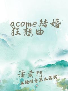 acome结婚狂想曲