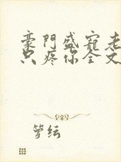 豪门盛宠老婆我只疼你全文免费阅读