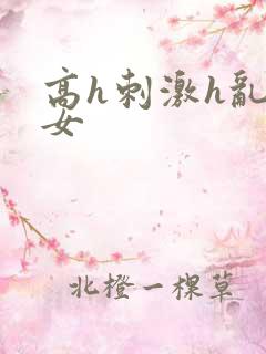 高h刺激h乱亲女