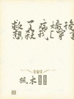 救了病娇后他总想杀我[穿书]