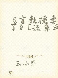 《言教授要撞坏了》[流鼻血]