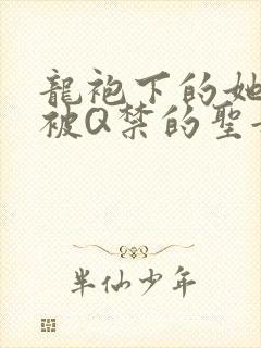 龙袍下的她皇嫂被Q禁的圣女