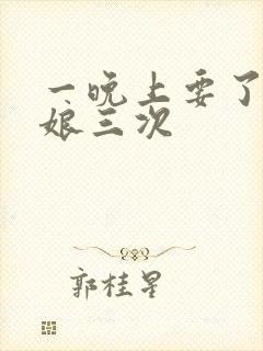 一晚上要了小姑娘三次