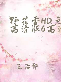 野花香HD免费高清版6高清版