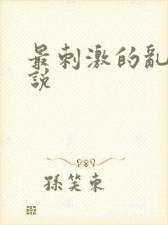 最刺激的乱亲小说