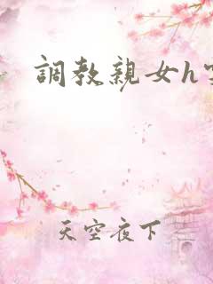 调教亲女h雯雯