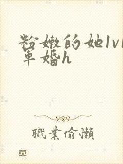 粉嫩的她1v1军婚h