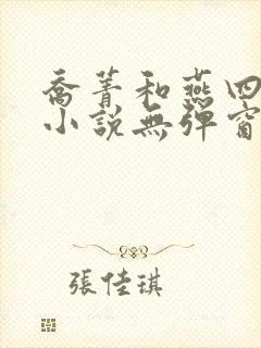 乔菁和燕四爷的小说无弹窗