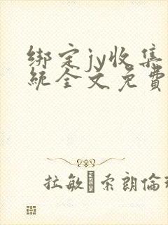 绑定jy收集系统全文免费阅读