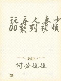 玩弄人妻少妇500系列视频