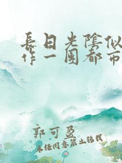 长日光阴似箭乱作一团都市言情