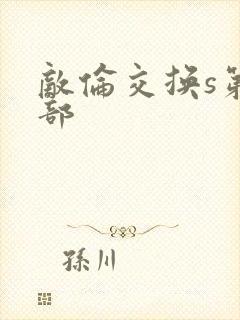 敌伦交换s第三部