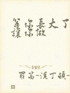 等你长大了阿姨让你做