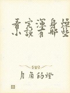 看完浑身燥热的小说有哪些