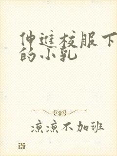 伸进校服下白嫩的小乳