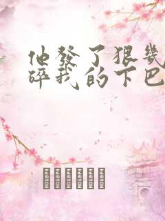 他发了狠几乎捏碎我的下巴