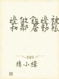 边做饭边被躁我和邻居动态图