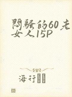 闷骚的60老熟女人15P