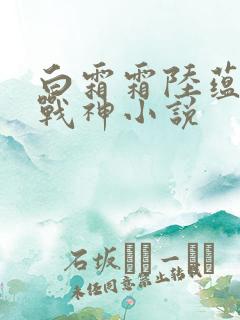 白霜霜陆蕴九天战神小说