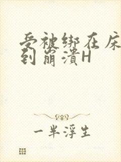 受被绑在床头做到崩溃H