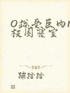 O总受巨肉NP校园寝室