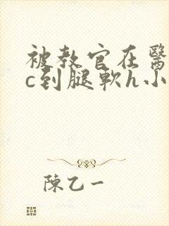 被教官在医务室c到腿软h小说