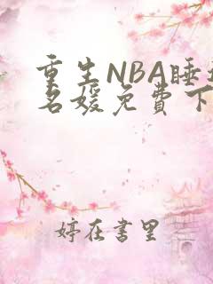 重生NBA睡遍名媛免费下载