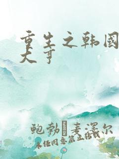 重生之韩国娱乐大亨