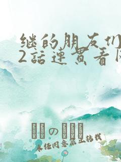 继的朋友们第62话连贯看网站