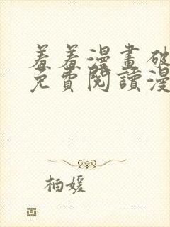 羞羞漫画破解版免费阅读漫画