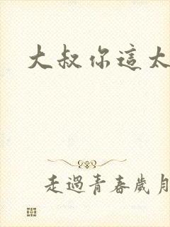 大叔你这太大了