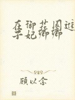 在御花园进入太子妃卿卿