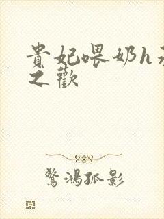 贵妃喂奶h承宠之欢