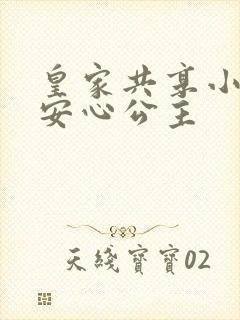 皇家共享小公主安心公主