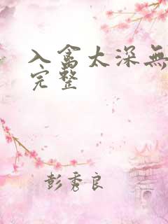 入禽太深无删减完整