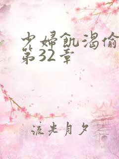 少妇饥渴偷公乱第32章