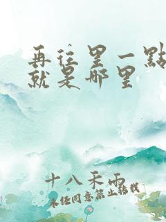 再往里一点啊对就是哪里