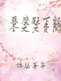 恶魔殿下轻一点全文免费阅读