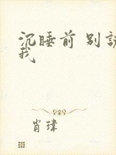 沉睡前 别说爱我