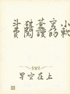 斗破苍穹小说免费阅读的软件