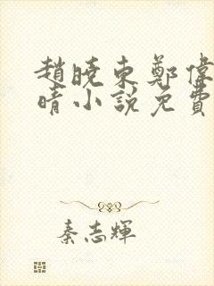 赵晓东郑伟吴雪晴小说免费阅读