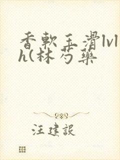 香软玉滑lvlh(林芍药