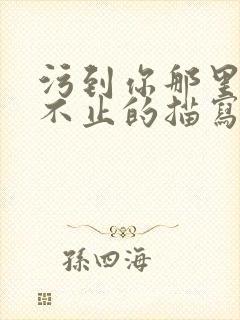 污到你那里滴水不止的描写方法