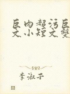 巨肉超污巨黄H文小短文双男