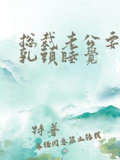 总裁老公要含着乳头睡觉