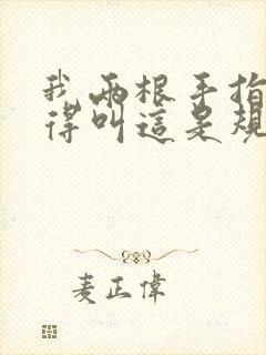 我两根手指你就得叫这是规矩