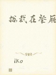 总裁在餐厅进入